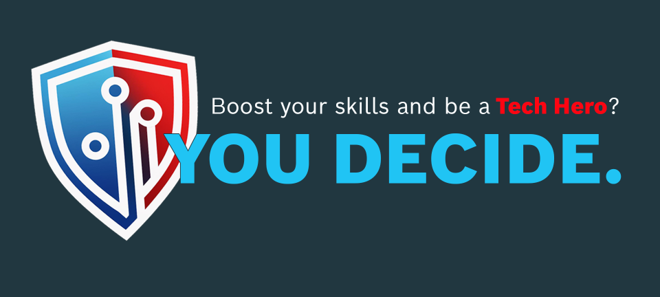 Boost your skills and be a Tech Hero? YOU DECIDE.