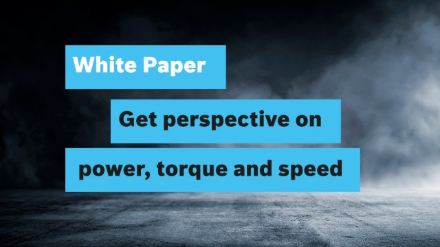 White paper – get perspective on power, torque and speed