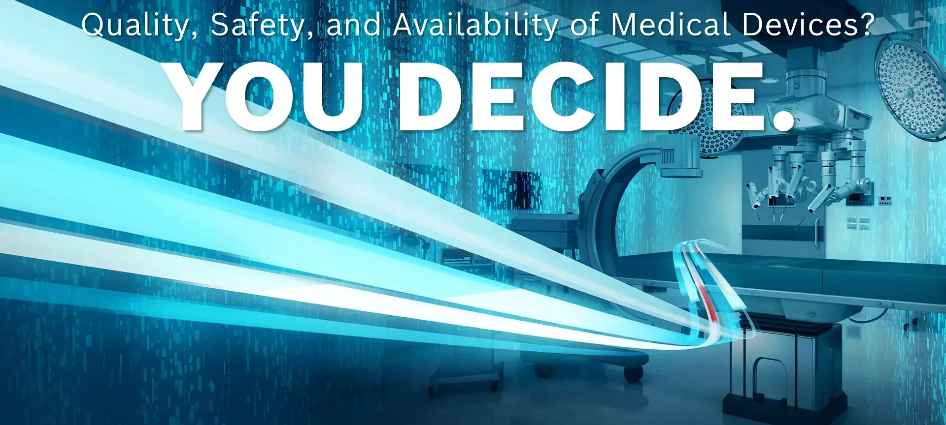 Medical technology in the background, with the slogan in the foreground: Quality, Safety, and Availability of Medical Devices? YOU DECIDE.