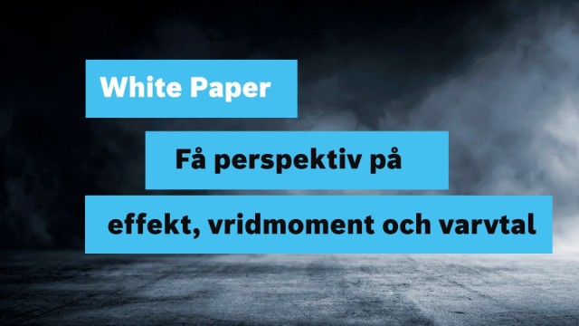 White paper - få perspektiv på effekt, vridmoment och varvtal